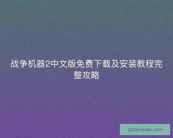 战争机器2中文版免费下载及安装教程完整攻略